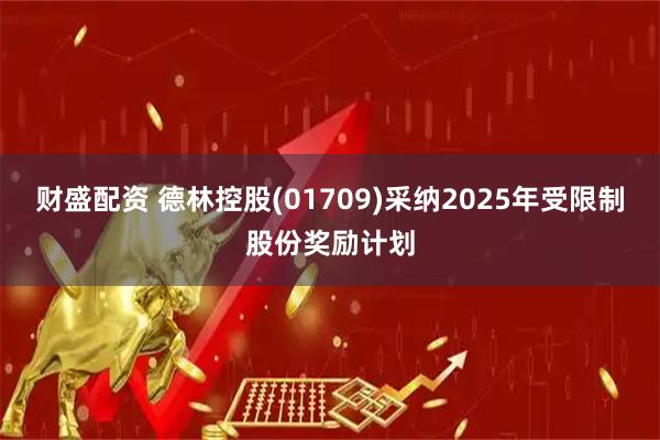 财盛配资 德林控股(01709)采纳2025年受限制股份奖励计划