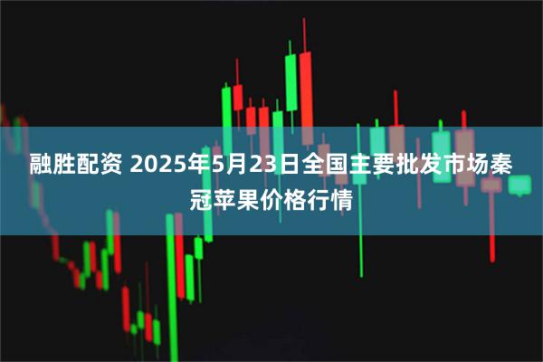 融胜配资 2025年5月23日全国主要批发市场秦冠苹果价格行情
