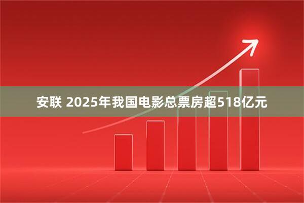 安联 2025年我国电影总票房超518亿元